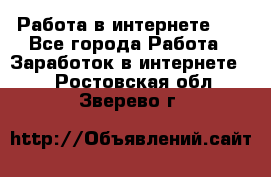   Работа в интернете!!! - Все города Работа » Заработок в интернете   . Ростовская обл.,Зверево г.